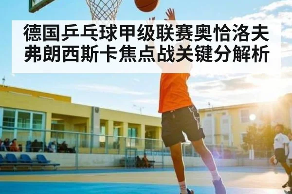 德国乒乓球甲级联赛奥恰洛夫弗朗西斯卡焦点战关键分解析